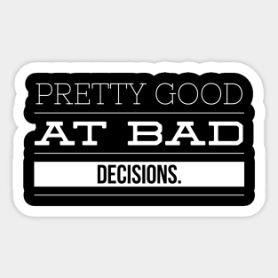 Pretty Good At Bad Decisions - Funny Sayings Sticker